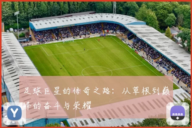 足球巨星的传奇之路：从草根到巅峰的奋斗与荣耀