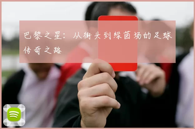 巴黎之星：从街头到绿茵场的足球传奇之路