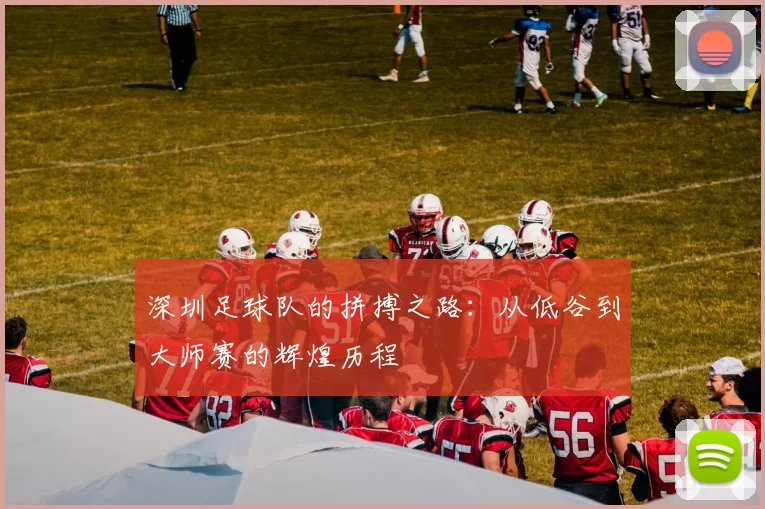 深圳足球队的拼搏之路：从低谷到大师赛的辉煌历程
