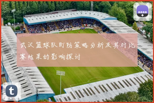 武汉篮球队盯防策略分析及其对比赛结果的影响探讨