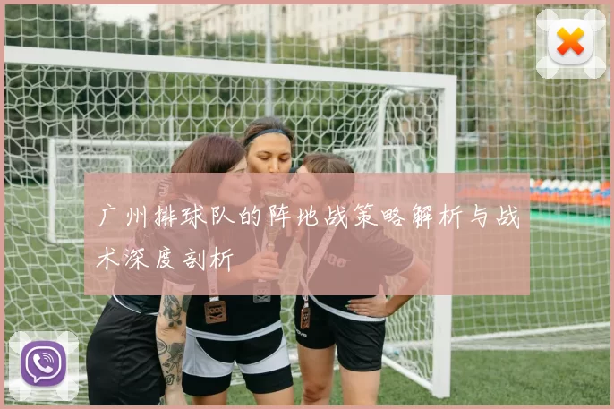 广州排球队的阵地战策略解析与战术深度剖析