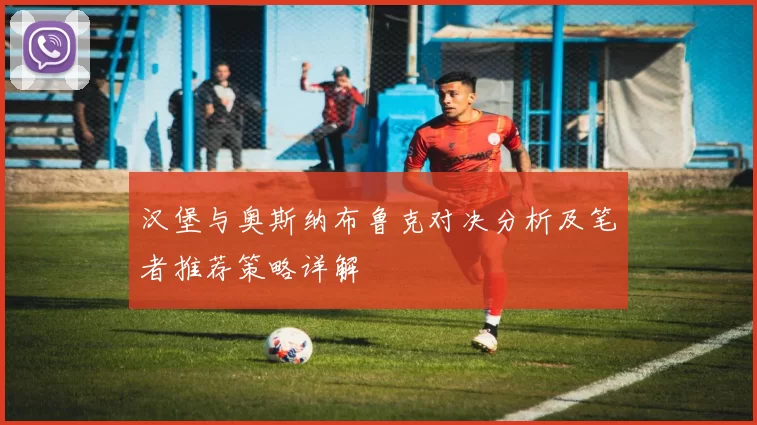汉堡与奥斯纳布鲁克对决分析及笔者推荐策略详解
