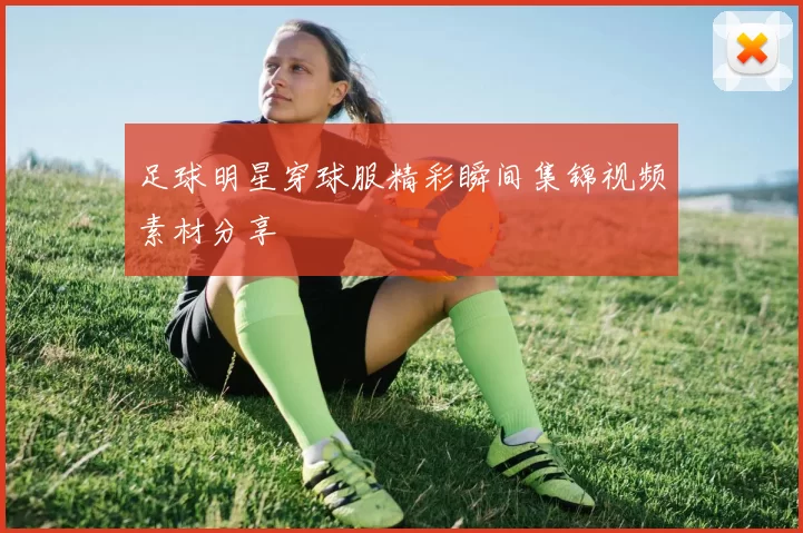 足球明星穿球服精彩瞬间集锦视频素材分享