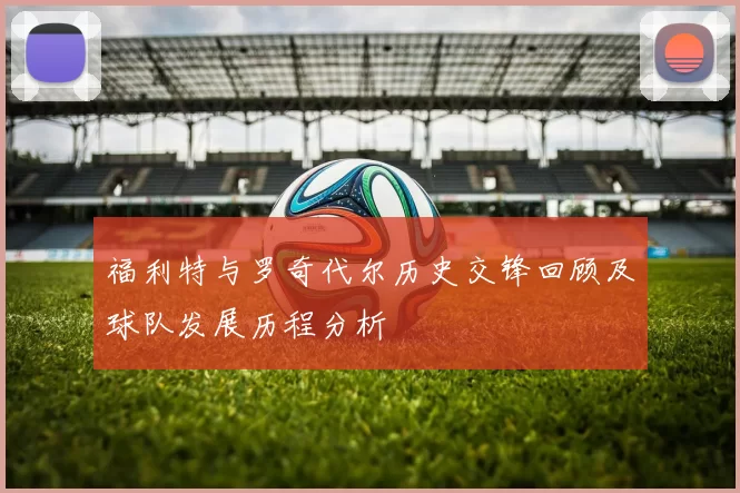 福利特与罗奇代尔历史交锋回顾及球队发展历程分析